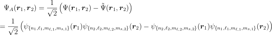                1  (                    )
 ΨA (r1,r2) = √--- Ψ (r1,r2) − ˜Ψ(r1,r2 )
                2
  √1--(                                                                            )
=   2  ψ{n1,ℓ1,m ℓ,1,ms,1}(r1)ψ {n2,ℓ2,mℓ,2,ms,2}(r2 ) − ψ {n2,ℓ2,mℓ,2,ms,2}(r1 )ψ {n1,ℓ1,mℓ,1,ms,1}(r2)
