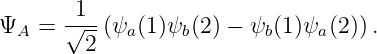       -1--
ΨA  = √2--(ψa(1)ψb(2) − ψb(1)ψa(2)).

