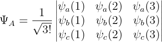            ||                   ||
        1  ||ψa (1)  ψa(2)  ψa(3)||
ΨA  =  √---||ψb (1)  ψb(2)  ψb(3)||
        3! |ψc (1)  ψc(2)  ψc(3)|
