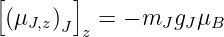 [      ]
 (μJ,z)J   = − mJ gJμB
        z

