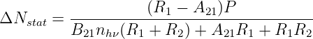                      (R1  − A21)P
ΔNstat  = ----------------------------------
          B21nh ν(R1 + R2 ) + A21R1 + R1R2
