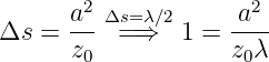         2             2
Δs  = a--Δs==⇒λ∕2 1 = -a--
      z0            z0λ
