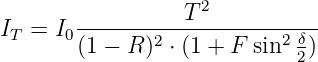                  T 2
IT = I0-------2------------2 δ
       (1 − R ) ⋅ (1 + F sin 2)

