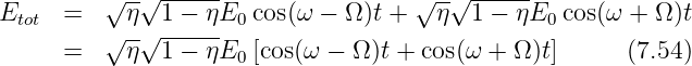          √ -√ ------                √ -√ ------
Etot =     η  1 − ηE0 cos(ω − Ω )t +  η  1 − ηE0 cos(ω + Ω )t
         √ -√ ------
     =     η  1 − ηE0 [cos(ω − Ω )t + cos(ω + Ω )t]      (7.54)
