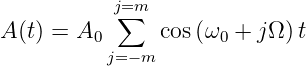            j∑=m
A (t) = A0      cos(ω0 + jΩ )t
          j=− m
