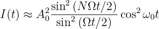             2
I(t) ≈ A2sin--(N-Ωt-∕2) cos2ω t
        0  sin2 (Ωt ∕2)       0

