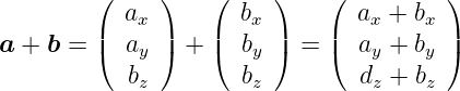          (     )   (     )   (          )
            ax        bx        ax + bx
a +  b = |(  ay |) + |(  by |) = |(  ay + by |)
            bz        bz        dz + bz
