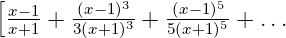 [           3        5
 x−1 + -(x−1)3 + -(x−1)5 + ...
 x+1   3(x+1)   5(x+1)