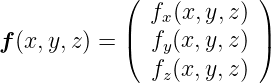             ( f (x,y, z) )
            |  x         |
f(x,y, z) = ( fy(x,y, z) )
              fz(x,y, z)
