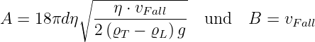           ∘ -------------
            ---η-⋅ vFall-
A = 18 πdη  2 (ϱT − ϱL) g  und   B  = vFall
