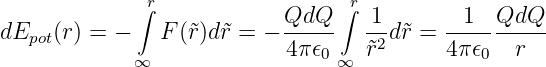              ∫r            QdQ  ∫r 1        1  QdQ
dEpot(r) = −   F (˜r)d˜r = − -----   --d˜r = ----------
             ∞             4π 𝜖0∞  ˜r2     4 π𝜖0  r
