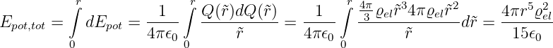          ∫r              ∫r                   ∫r 4π-   3      2         5 2
Epot,tot =   dEpot = -1---  Q-(˜r)dQ-(˜r)=  --1--  -3-ϱel˜r-4π-ϱel˜r-d ˜r = 4πr-ϱel
                    4π𝜖0        ˜r        4π 𝜖0          ˜r             15 𝜖0
         0               0                    0
