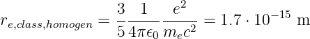                 3  1   e2
re,class,homogen =  ----------2 = 1.7 ⋅ 10 −15 m
                54π 𝜖0mec
