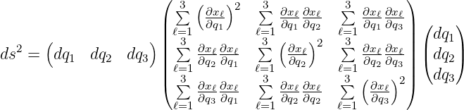                       ( 3 (   )2   3           3       )
                      | ∑   ∂xℓ    ∑  ∂xℓ∂xℓ  ∑  ∂xℓ∂xℓ| (    )
      (             ) ||ℓ=1  ∂q1     ℓ=1 ∂(q1∂q)2  ℓ=1 ∂q1∂q3||   dq1
ds2 =  dq   dq   dq   || 3∑  ∂xℓ∂xℓ  3∑   ∂xℓ 2  ∑3 ∂xℓ∂xℓ|| |( dq |)
         1    2    3  ||ℓ=1 ∂q2 ∂q1  ℓ=1  ∂q2    ℓ=1 ∂q2∂q3||     2
                      ( 3∑  ∂xℓ∂xℓ  3∑  ∂xℓ∂xℓ  ∑3 (∂xℓ)2)   dq3
                       ℓ=1 ∂q3 ∂q1   ℓ=1 ∂q2∂q2  ℓ=1  ∂q3
