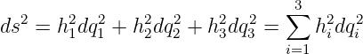                                 3
   2    2  2    2  2    2  2   ∑   2   2
ds  =  h1dq1 + h2dq2 + h3dq3 =    hidq i
                               i=1
