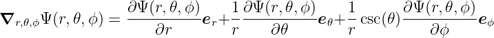 ∇     Ψ(r,𝜃,ϕ) =  ∂Ψ-(r,𝜃,-ϕ)e + 1-∂Ψ-(r,𝜃,ϕ)e + 1-csc(𝜃)∂Ψ-(r,𝜃,ϕ)e
  r,𝜃,ϕ                 ∂r     r  r     ∂𝜃     𝜃  r           ∂ϕ      ϕ
