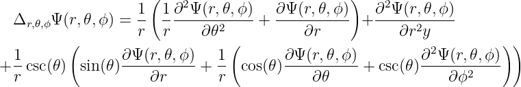                      (                           )
                   1-  1∂2Ψ-(r,𝜃,ϕ)-   ∂Ψ-(r,𝜃,ϕ-)-  ∂2-Ψ(r,𝜃,ϕ-)
  Δr,𝜃,ϕΨ (r,𝜃,ϕ) = r   r    ∂𝜃2     +     ∂r      +     ∂r2y
          (                     (                           2         ) )
+ 1-csc(𝜃)  sin(𝜃)∂Ψ-(r,𝜃,ϕ)-+ 1-  cos(𝜃 )∂Ψ-(r,𝜃,ϕ)-+ csc(𝜃)∂-Ψ-(r,𝜃,ϕ)-
  r                  ∂r       r             ∂𝜃                 ∂ϕ2
