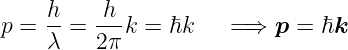 p =  h-= -h-k = ℏk    = ⇒  p = ℏk
     λ   2 π

