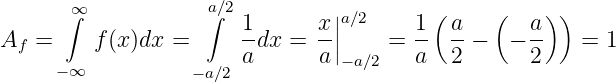       ∫∞            a∫∕2          |a∕2      (     (    ))
A  =     f(x)dx =      1dx =  x-||    =  1- a-−   − a-  =  1
  f                    a      a |− a∕2    a  2       2
     −∞           − a∕2
