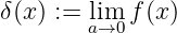 δ(x) :=  lim f (x)
        a→0

