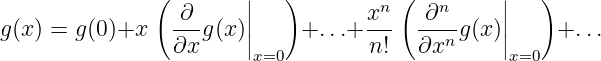                (       |   )          (         |   )
                 ∂     ||           xn    ∂n     ||
g(x) = g(0)+x   ∂x-g(x )||     +...+ n!-  ∂xn-g(x)||    +...
                        x=0                      x=0
