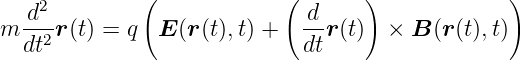   d2         (             ( d     )             )
m ---r(t) = q  E (r(t),t) +   --r(t)  × B (r(t),t)
  dt2                        dt
