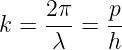     2 π   p
k = --- = --
     λ    h
