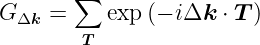         ∑
G Δk =     exp(− iΔk  ⋅ T )
        T
