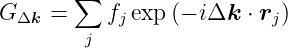        ∑
G Δk =    fj exp(− iΔk  ⋅ rj)
        j
