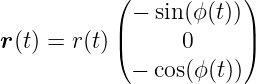            ( − sin(ϕ(t)))
           |            |
r (t) = r(t)(      0     )
             − cos(ϕ(t))
