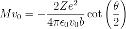                      (  )
          -2Ze2---     𝜃-
M  v0 = − 4π𝜖0v0b cot  2
