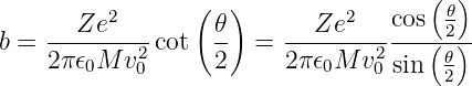                  (  )                 (𝜃)
     --Ze2----     𝜃-    ---Ze2---cos-(2)
b =  2π𝜖0M v20 cot  2   = 2π 𝜖0M  v20sin  𝜃
                                       2
