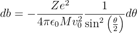             2
db = − --Ze--------1(--)d𝜃
       4π𝜖0M  v20sin2 𝜃2

