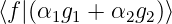 ⟨f|(α1g1 + α2g2)⟩