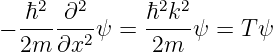     2  2       2 2
− ℏ---∂--ψ =  ℏ-k-ψ  = T ψ
  2m ∂x2      2m
