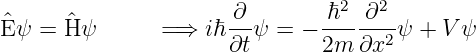                                  2  2
^E ψ = ^H ψ      = ⇒  iℏ ∂-ψ = − ℏ---∂--ψ + V ψ
                      ∂t       2m ∂x2
