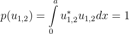            a
          ∫  ∗
p (u1,2) =   u1,2u1,2dx = 1
          0
