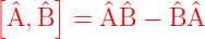 [    ]
 ^A,B^  = ^A ^B − ^B ^A

