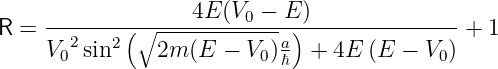 R =  -------(∘-----4E(V0-−-E))---------------+ 1
     V02sin2   2m (E −  V0)a  + 4E (E −  V0)
                           ℏ
