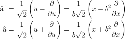         (        )        (          )
^a† = √1-- u − -∂-  =  -1√--- x − b2-∂-
       2      ∂u      b  2        ∂x
      1 (      ∂ )     1  (        ∂ )
^a =  √--- u + ---  =  -√--- x + b2---
       2      ∂u      b  2        ∂x
