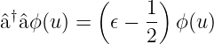            (    1)
^a†^aϕ (u) =  𝜖 − -- ϕ (u )
                2
