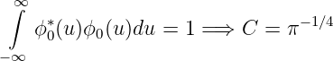  ∞
 ∫   ∗                          −1∕4
    ϕ0(u)ϕ0(u)du =  1 = ⇒ C = π
−∞
