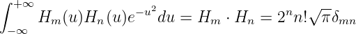 ∫ + ∞                2                     √ --
      Hm (u)Hn (u)e−u du =  Hm ⋅ Hn =  2nn!  πδmn
 − ∞
                                                        
                                                        
