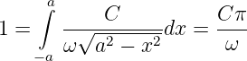     ∫a     C           C π
1 =    -√--------dx =  ----
   − a ω  a2 − x2       ω
