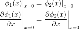  ϕ1 (x)|x=0 =  ϕ2(x)|x=0
       ||             ||
∂ϕ1(x-)||   =  ∂ϕ2(x-)||
  ∂x   |x=0      ∂x   |x=0
                                                        
                                                        
