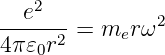 --e2---        2
4π 𝜀 r2 = mer ω
    0
