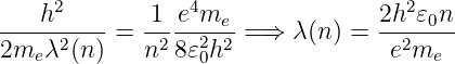    h2        1  e4m              2h2 𝜀 n
----------=  ----2-e-= ⇒  λ(n) = -----0-
2me λ2(n)    n28𝜀0h2              e2me
