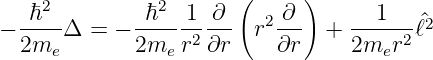     2          2       (     )
  -ℏ--       -ℏ-- 1--∂-   2 ∂-    --1---^2
− 2me Δ  = − 2me  r2∂r  r  ∂r  +  2mer2 ℓ
