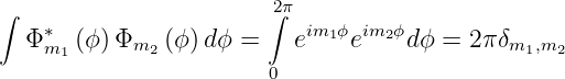 ∫                       2∫π
   Φ∗m1 (ϕ)Φm2  (ϕ)dϕ =    eim1 ϕeim2 ϕdϕ = 2π δm1,m2
                        0
