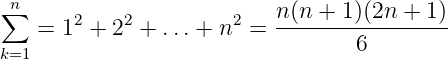  n∑                         n(n + 1)(2n + 1)
    = 12 + 22 + ...+ n2 =  -----------------
k=1                               6
